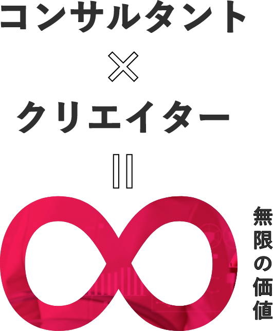 コンサルタント×クリエイター＝∞（無限の価値）